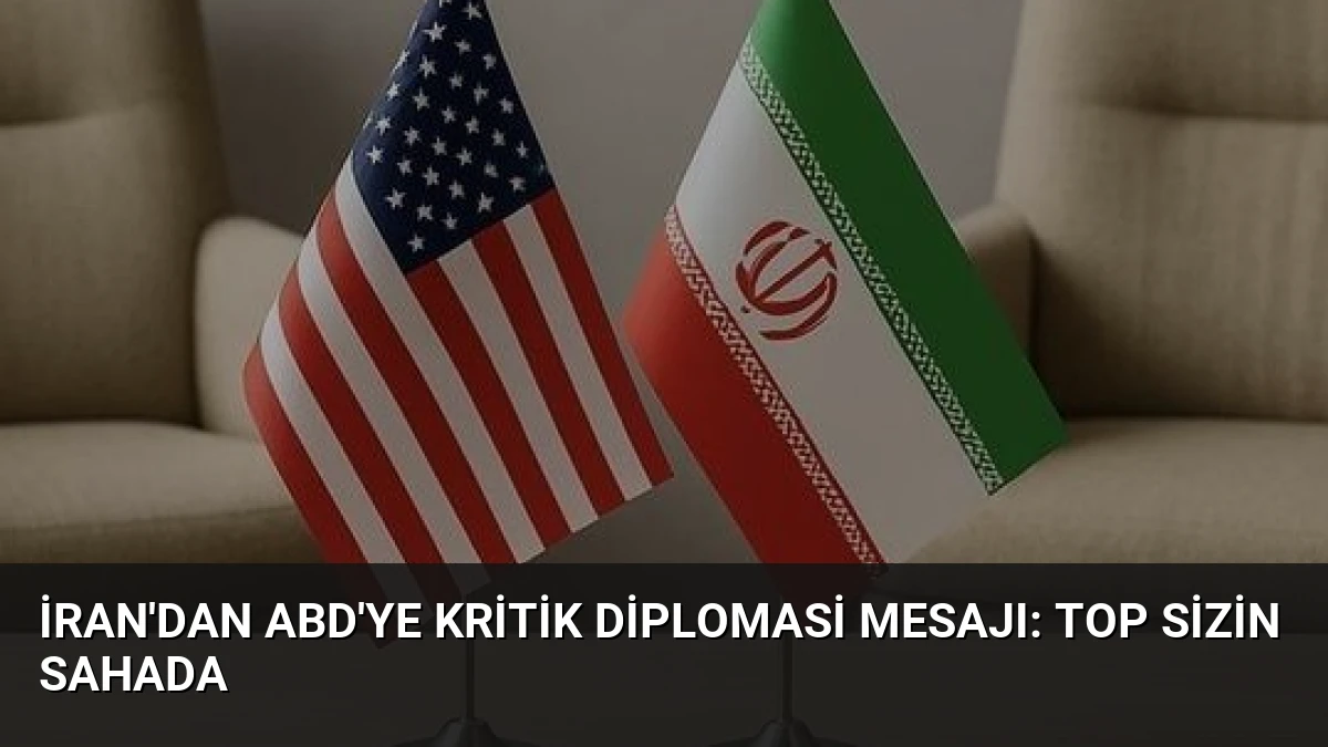 İran’dan ABD’ye Kritik Diplomasi Mesajı: Top Sizin Sahada