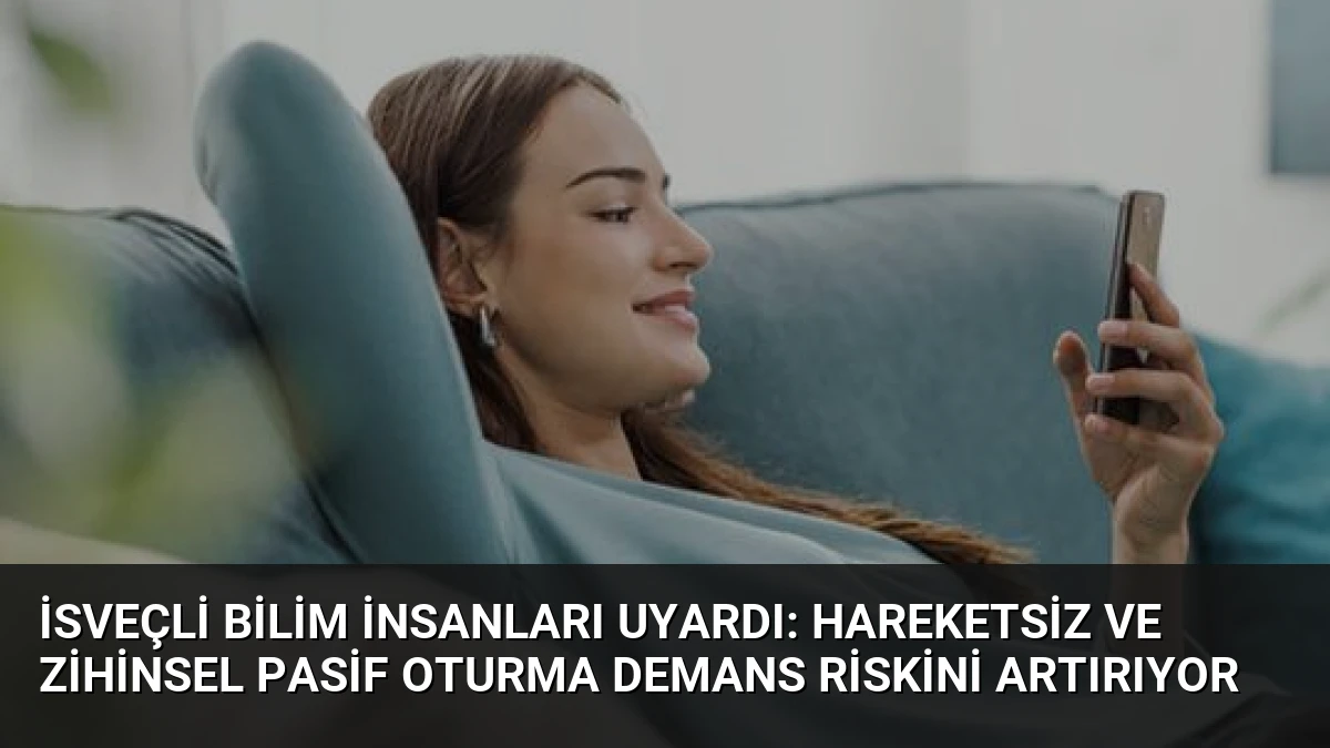 İsveçli Bilim İnsanları Uyardı: Hareketsiz ve Zihinsel Pasif Oturma Demans Riskini Artırıyor