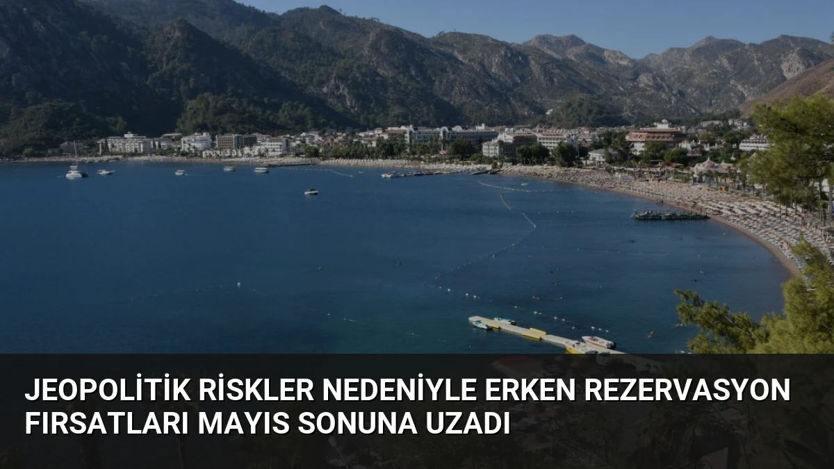 Jeopolitik Riskler Nedeniyle Erken Rezervasyon Fırsatları Mayıs Sonuna Uzadı