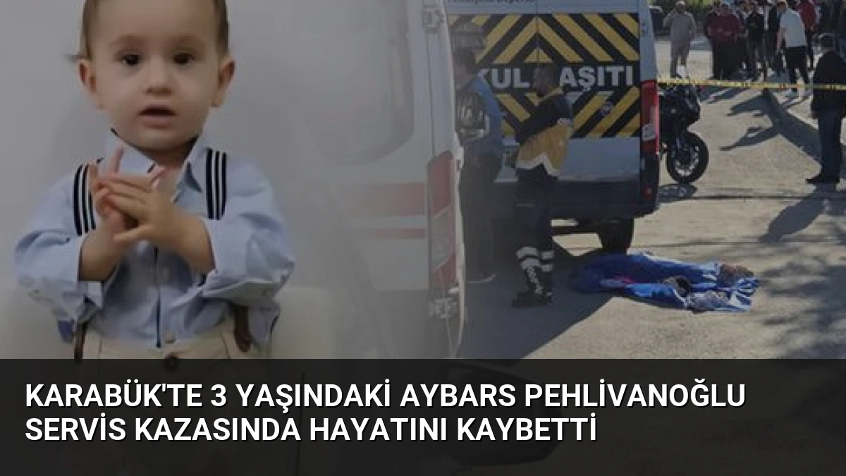 Karabük’te 3 Yaşındaki Aybars Pehlivanoğlu Servis Kazasında Hayatını Kaybetti