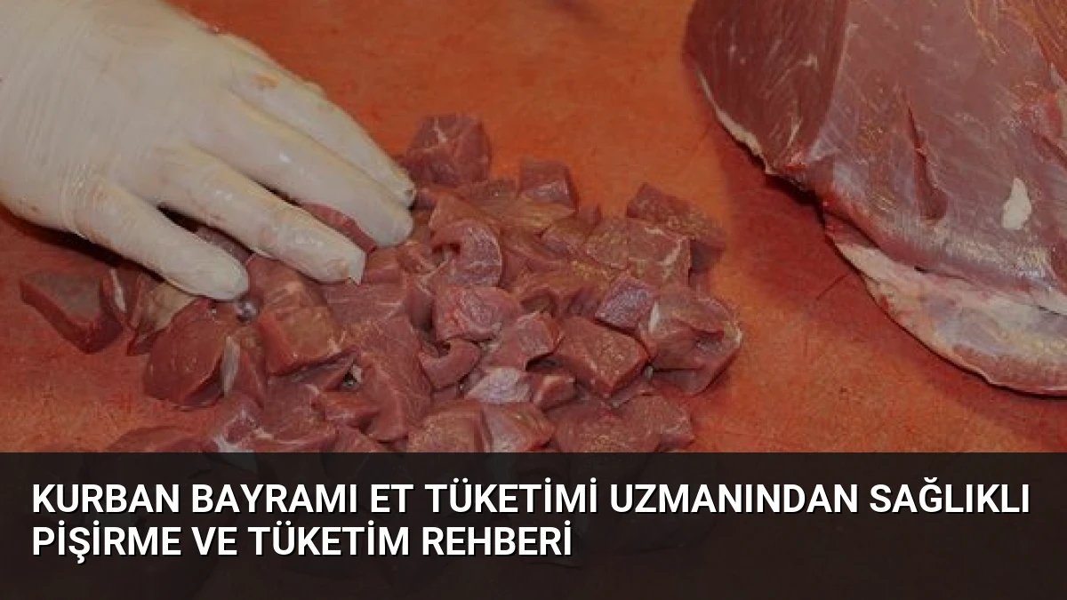 Kurban Bayramı Et Tüketimi Uzmanından Sağlıklı Pişirme ve Tüketim Rehberi