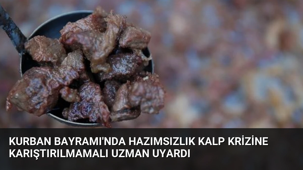 Kurban Bayramı’nda Hazımsızlık Kalp Krizine Karıştırılmamalı Uzman Uyardı