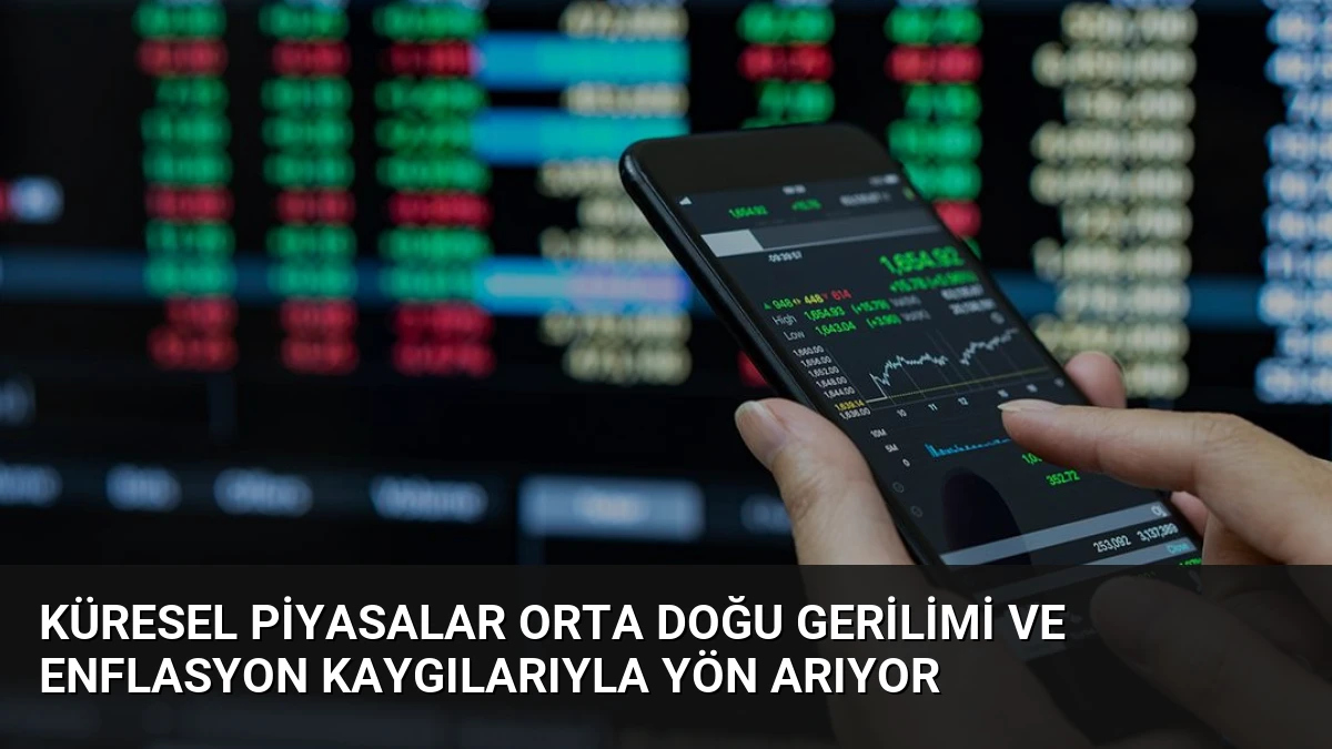 Küresel Piyasalar Orta Doğu Gerilimi ve Enflasyon Kaygılarıyla Yön Arıyor