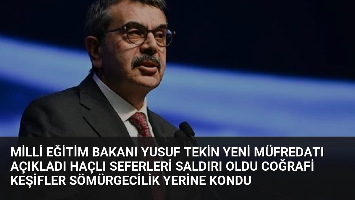Milli Eğitim Bakanı Yusuf Tekin Yeni Müfredatı Açıkladı Haçlı Seferleri Saldırı Oldu Coğrafi Keşifler Sömürgecilik Yerine Kondu