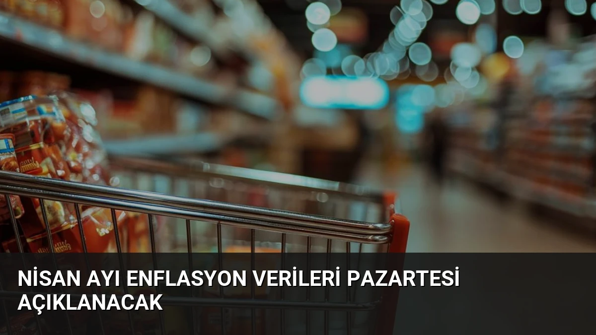 Nisan Ayı Enflasyon Verileri Pazartesi Açıklanacak