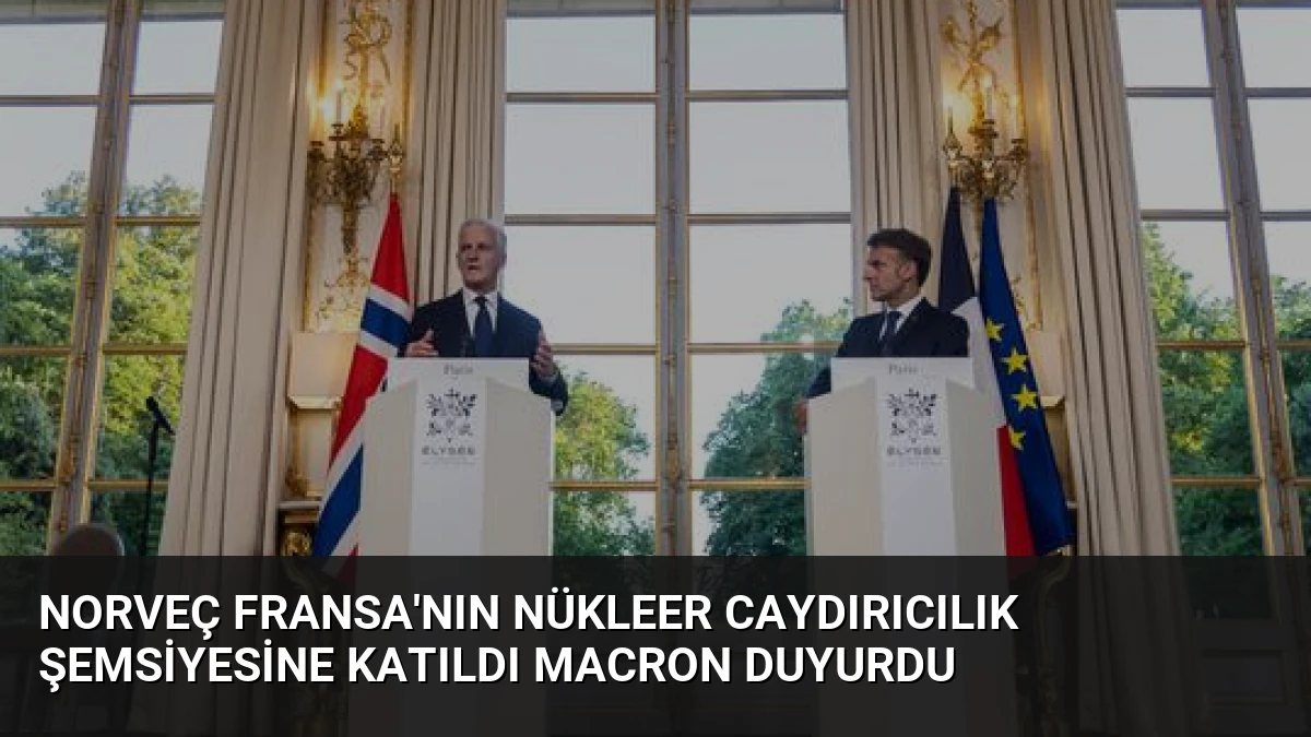 Norveç Fransa’nın Nükleer Caydırıcılık Şemsiyesine Katıldı Macron Duyurdu