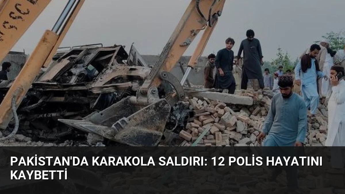 Pakistan’da Karakola Saldırı: 12 Polis Hayatını Kaybetti