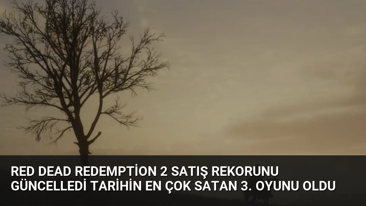 Red Dead Redemption 2 Satış Rekorunu Güncelledi Tarihin En Çok Satan 3. Oyunu Oldu