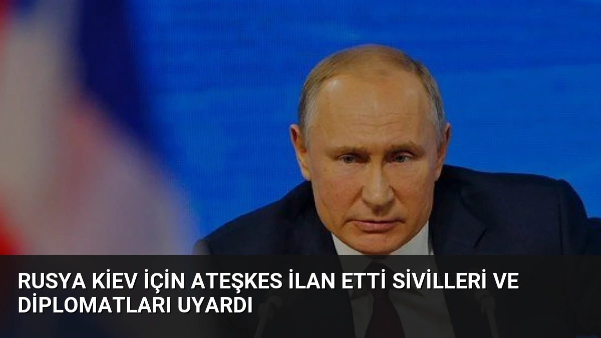 Rusya Kiev için ateşkes ilan etti sivilleri ve diplomatları uyardı