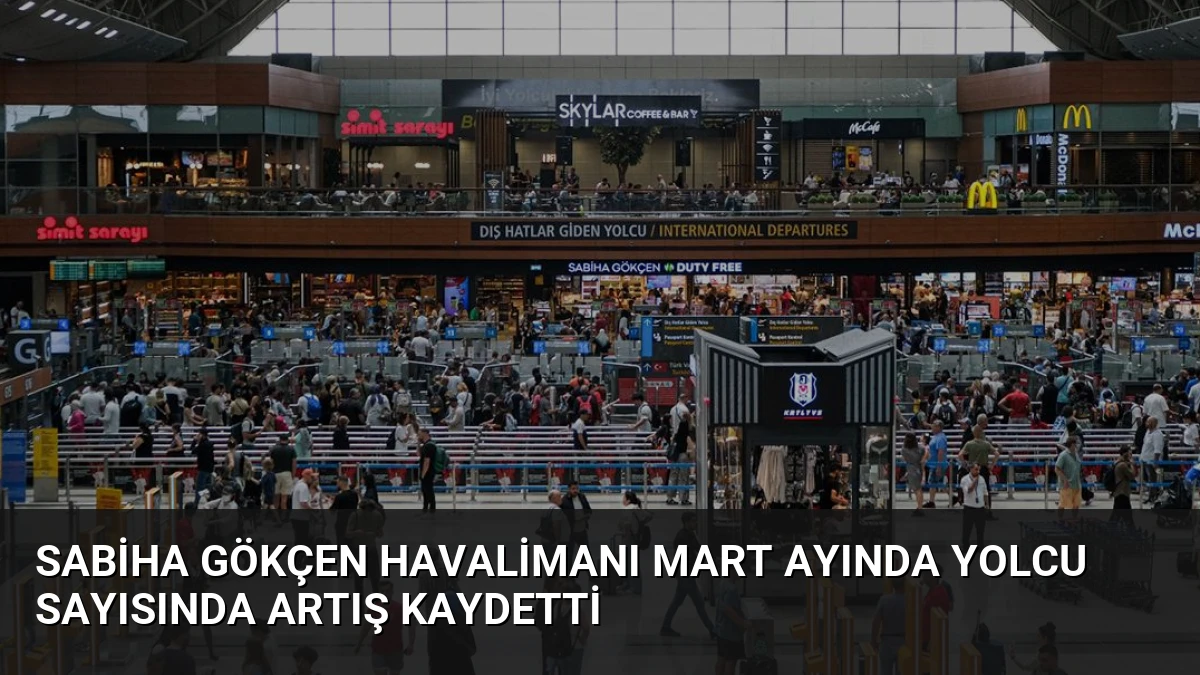 Sabiha Gökçen Havalimanı Mart Ayında Yolcu Sayısında Artış Kaydetti