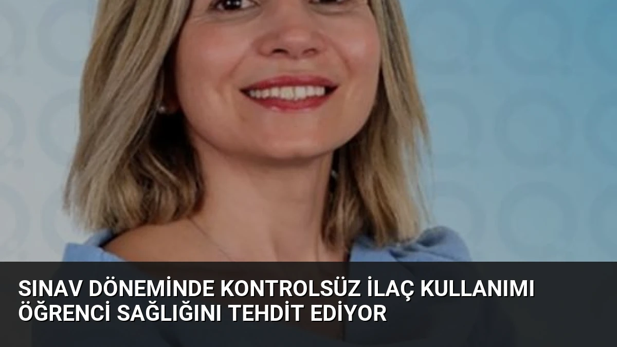 Sınav Döneminde Kontrolsüz İlaç Kullanımı Öğrenci Sağlığını Tehdit Ediyor