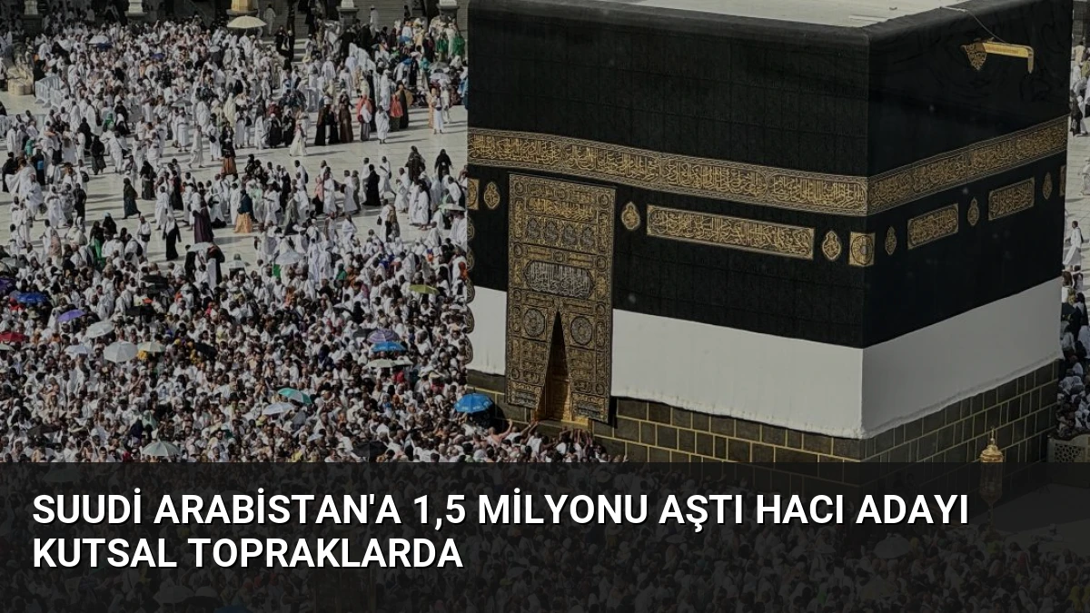 Suudi Arabistan’a 1,5 Milyonu Aştı Hacı Adayı Kutsal Topraklarda
