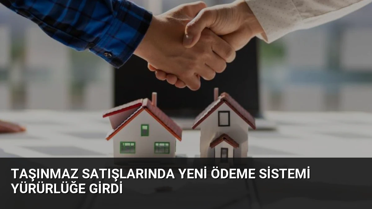 Taşınmaz Satışlarında Yeni Ödeme Sistemi Yürürlüğe Girdi