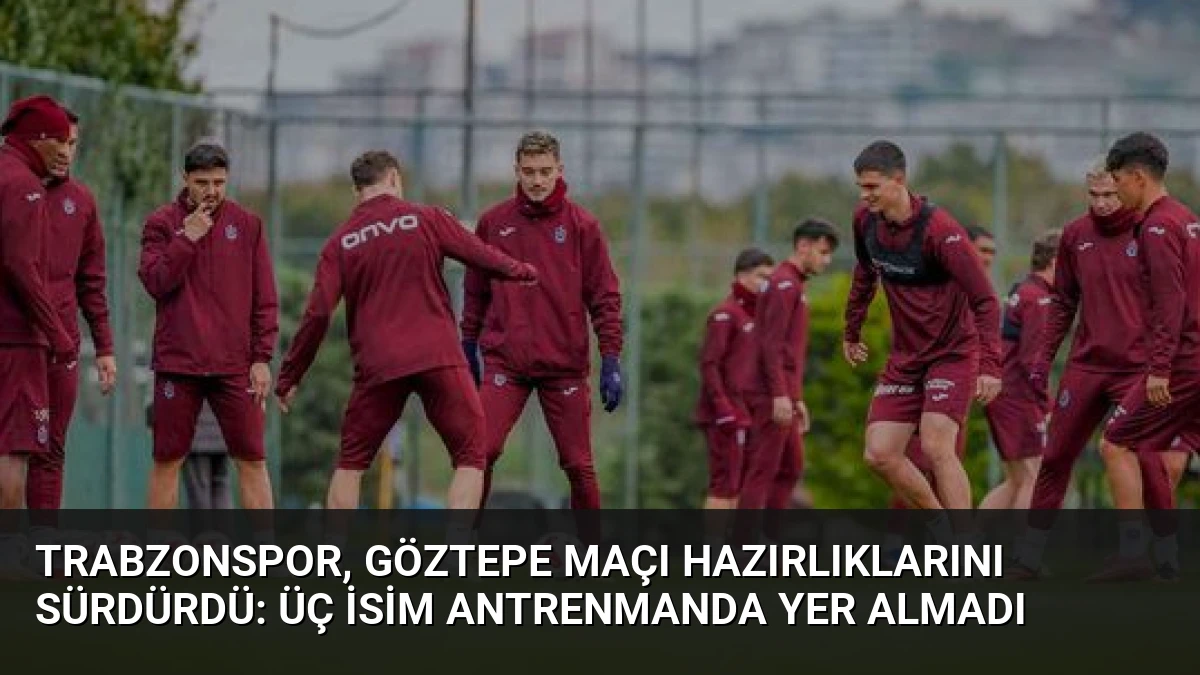 Trabzonspor, Göztepe Maçı Hazırlıklarını Sürdürdü: Üç İsim Antrenmanda Yer Almadı
