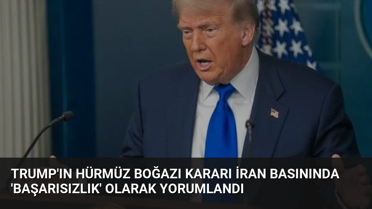 Trump’ın Hürmüz Boğazı Kararı İran Basınında ‘Başarısızlık’ Olarak Yorumlandı