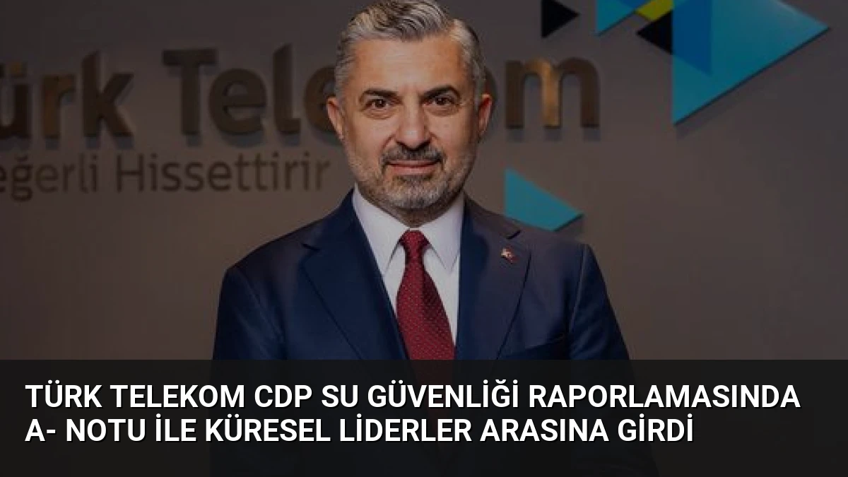 Türk Telekom CDP Su Güvenliği Raporlamasında A- Notu ile Küresel Liderler Arasına Girdi