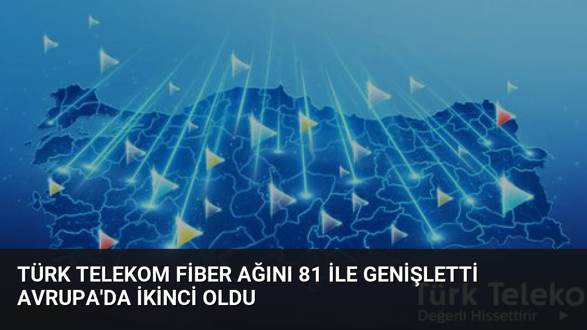 Türk Telekom Fiber Ağını 81 İle Genişletti Avrupa’da İkinci Oldu