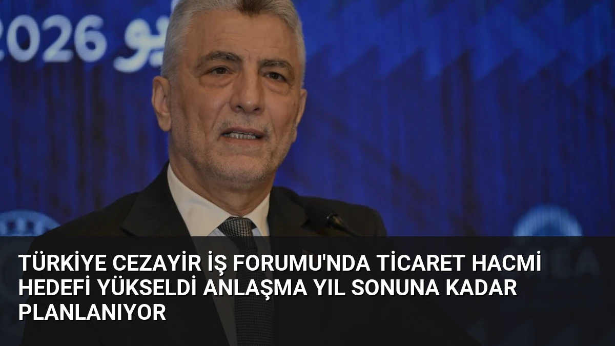 Türkiye Cezayir İş Forumu’nda Ticaret Hacmi Hedefi Yükseldi Anlaşma Yıl Sonuna Kadar Planlanıyor