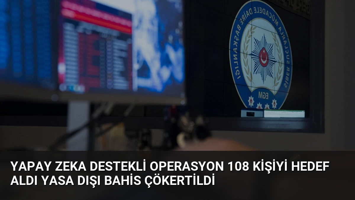 Yapay Zeka Destekli Operasyon 108 Kişiyi Hedef Aldı Yasa Dışı Bahis Çökertildi