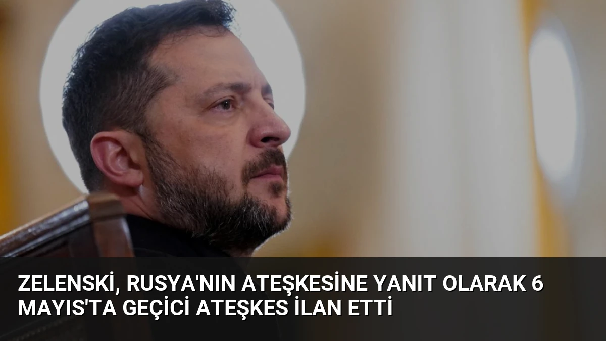 Zelenski, Rusya’nın Ateşkesine Yanıt Olarak 6 Mayıs’ta Geçici Ateşkes İlan Etti