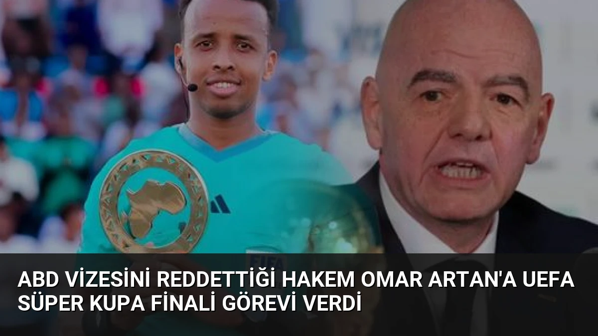 ABD Vizesini Reddettiği Hakem Omar Artan’a UEFA Süper Kupa Finali Görevi Verdi