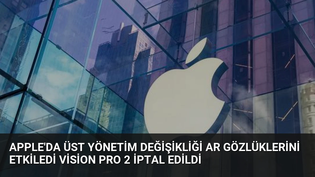 Apple’da Üst Yönetim Değişikliği AR Gözlüklerini Etkiledi Vision Pro 2 İptal Edildi