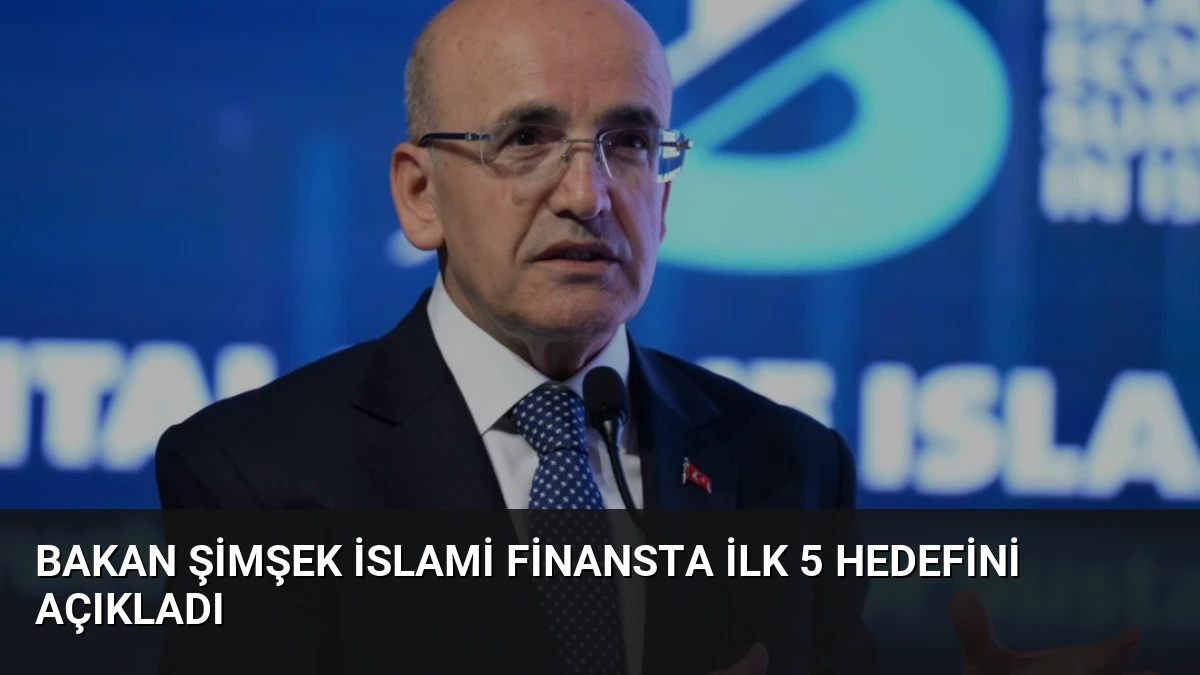 Bakan Şimşek İslami Finansta İlk 5 Hedefini Açıkladı