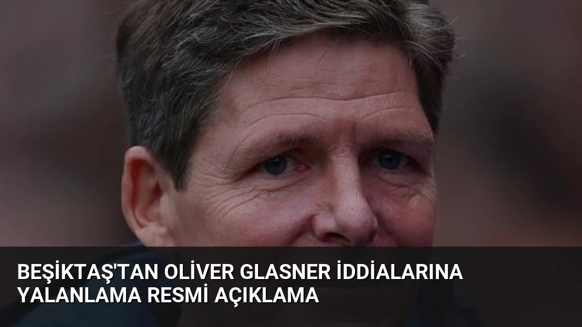 Beşiktaş’tan Oliver Glasner İddialarına Yalanlama Resmi Açıklama