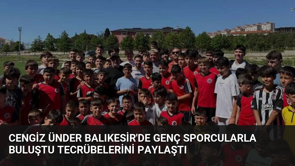 Cengiz Ünder Balıkesir’de Genç Sporcularla Buluştu Tecrübelerini Paylaştı