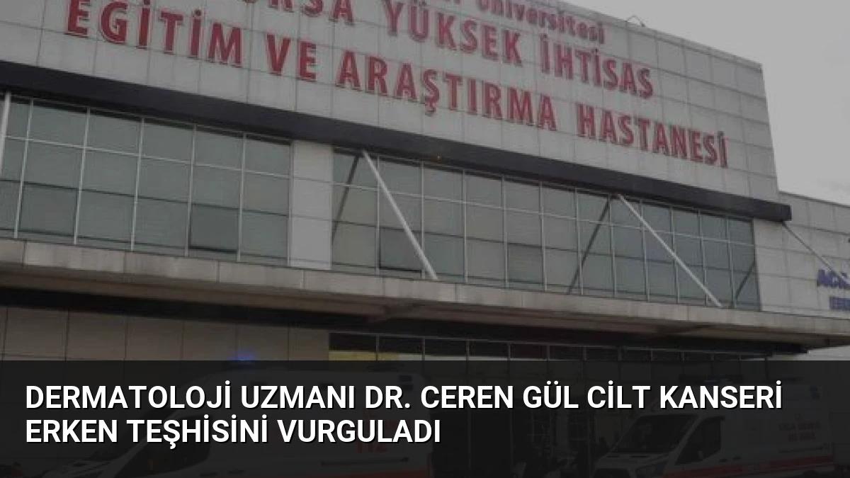 Dermatoloji Uzmanı Dr. Ceren Gül Cilt Kanseri Erken Teşhisini Vurguladı