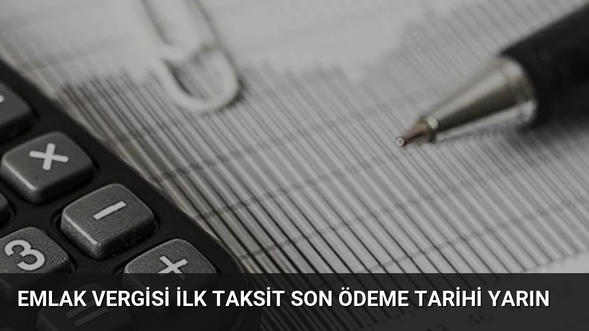 Emlak Vergisi İlk Taksit Son Ödeme Tarihi Yarın