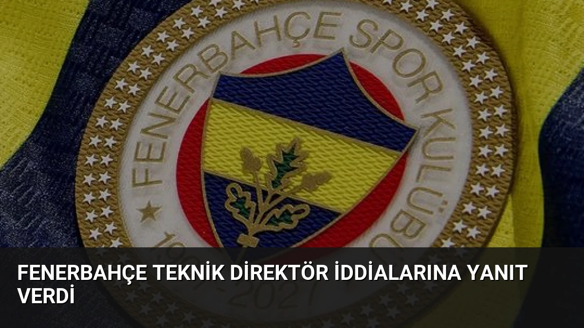 Fenerbahçe Teknik Direktör İddialarına Yanıt Verdi