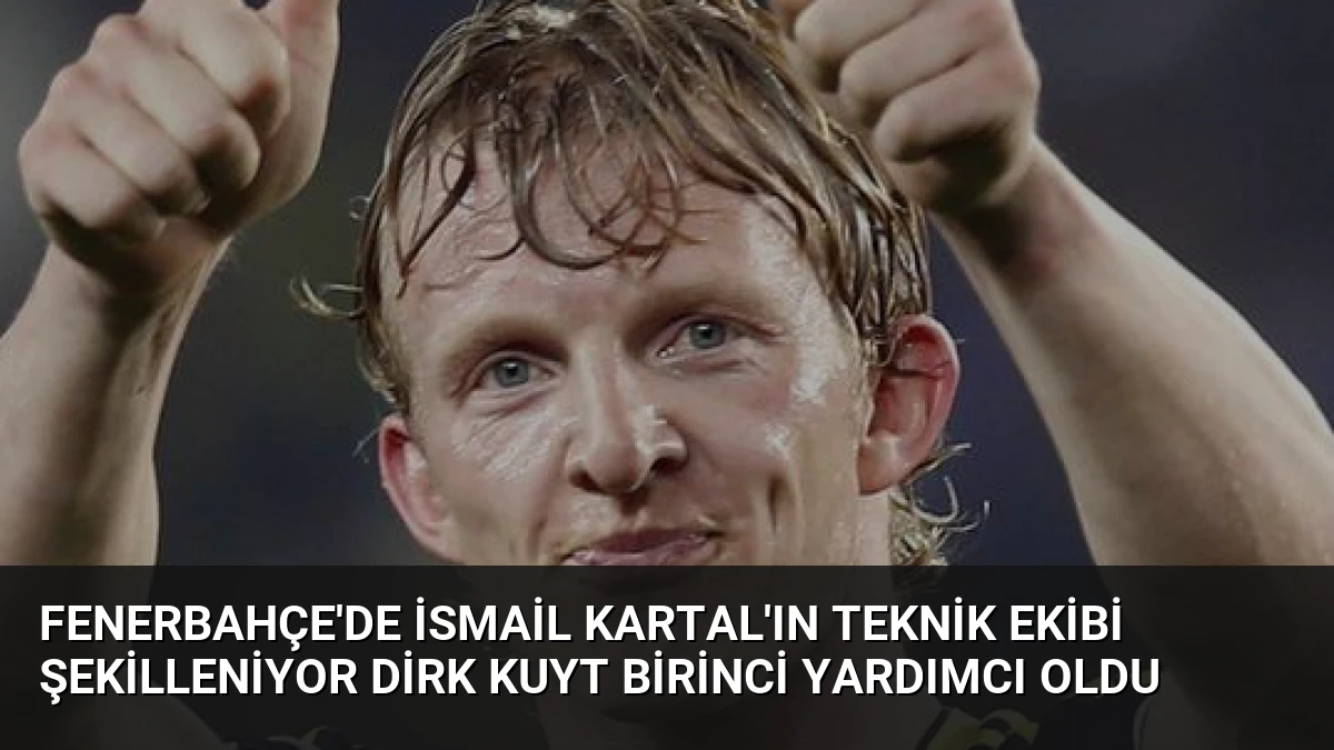 Fenerbahçe’de İsmail Kartal’ın Teknik Ekibi Şekilleniyor Dirk Kuyt Birinci Yardımcı Oldu