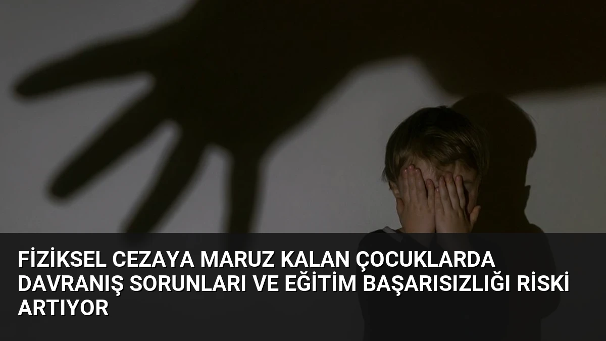 Fiziksel Cezaya Maruz Kalan Çocuklarda Davranış Sorunları ve Eğitim Başarısızlığı Riski Artıyor