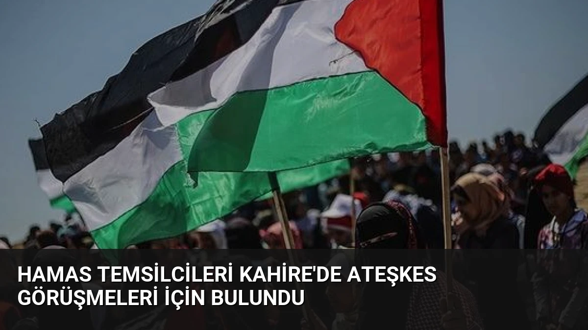 Hamas Temsilcileri Kahire’de Ateşkes Görüşmeleri İçin Bulundu