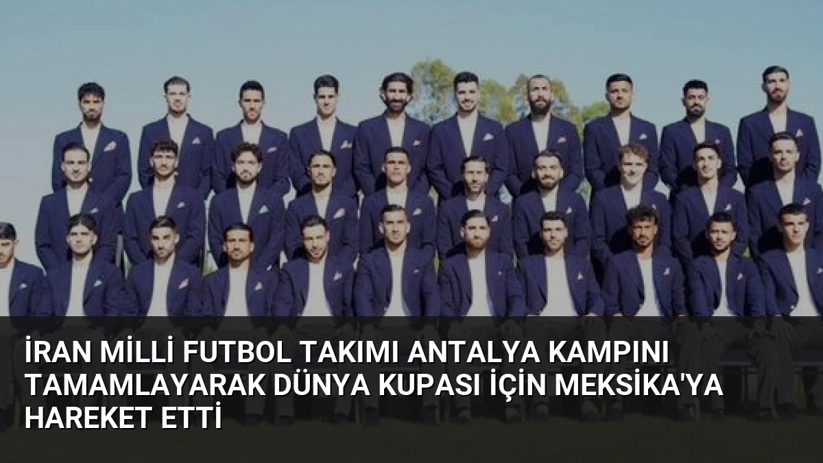İran Milli Futbol Takımı Antalya Kampını Tamamlayarak Dünya Kupası İçin Meksika’ya Hareket Etti