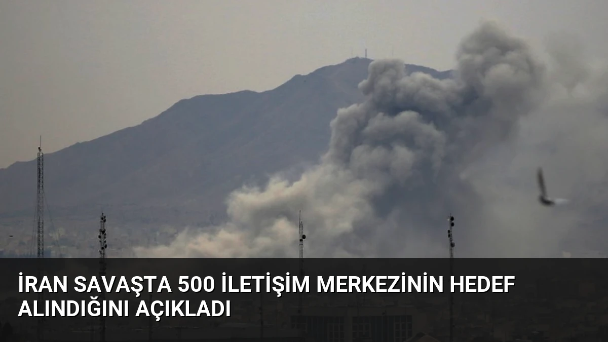 İran Savaşta 500 İletişim Merkezinin Hedef Alındığını Açıkladı