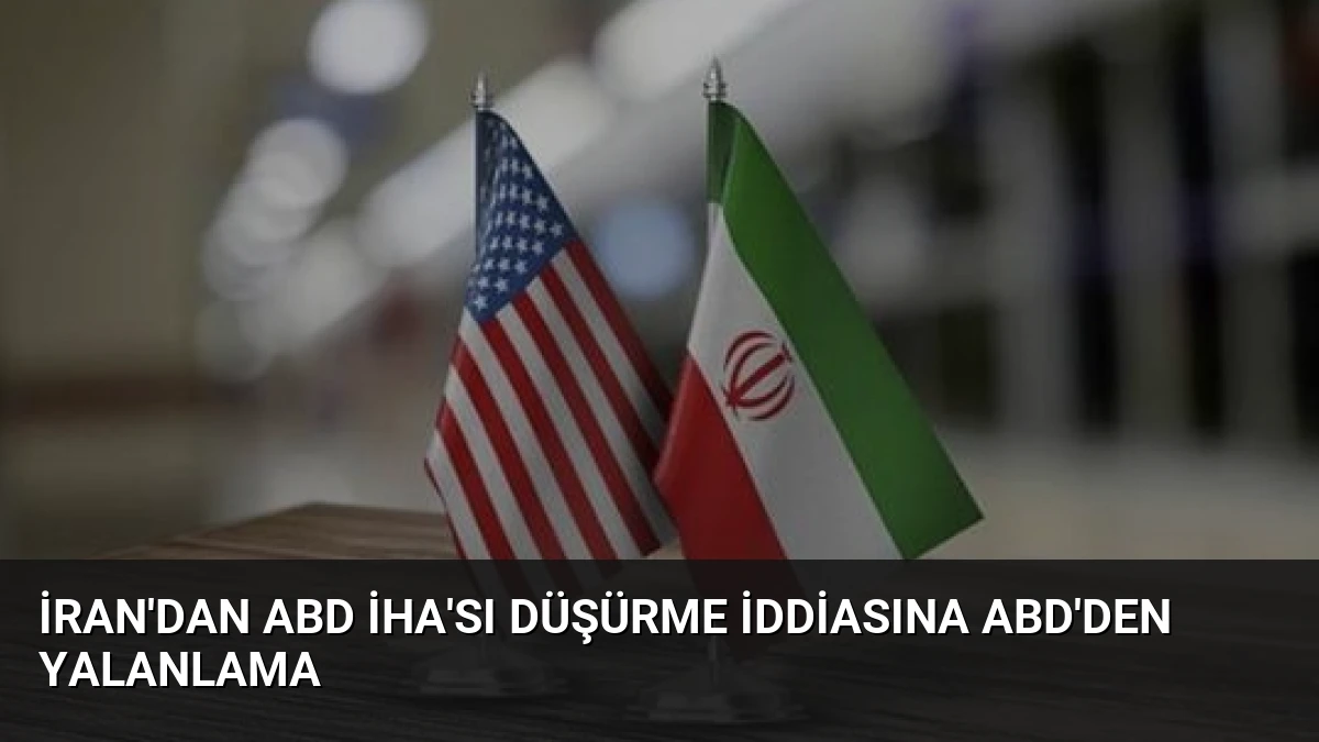 İran’dan ABD İHA’sı Düşürme İddiasına ABD’den Yalanlama
