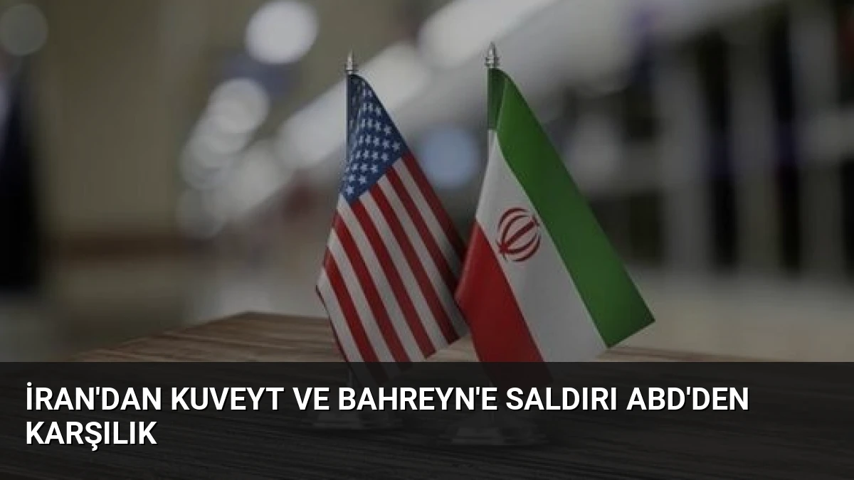 İran’dan Kuveyt ve Bahreyn’e Saldırı ABD’den Karşılık