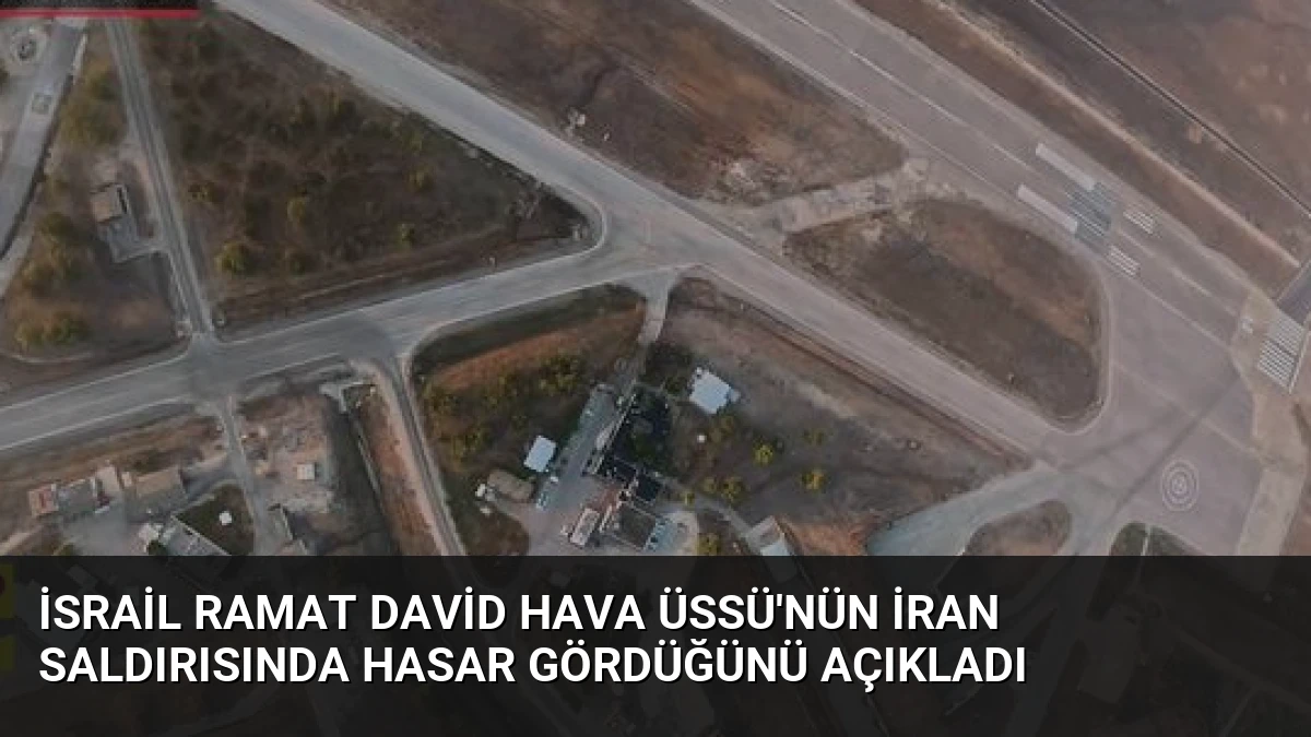 İsrail Ramat David Hava Üssü’nün İran Saldırısında Hasar Gördüğünü Açıkladı