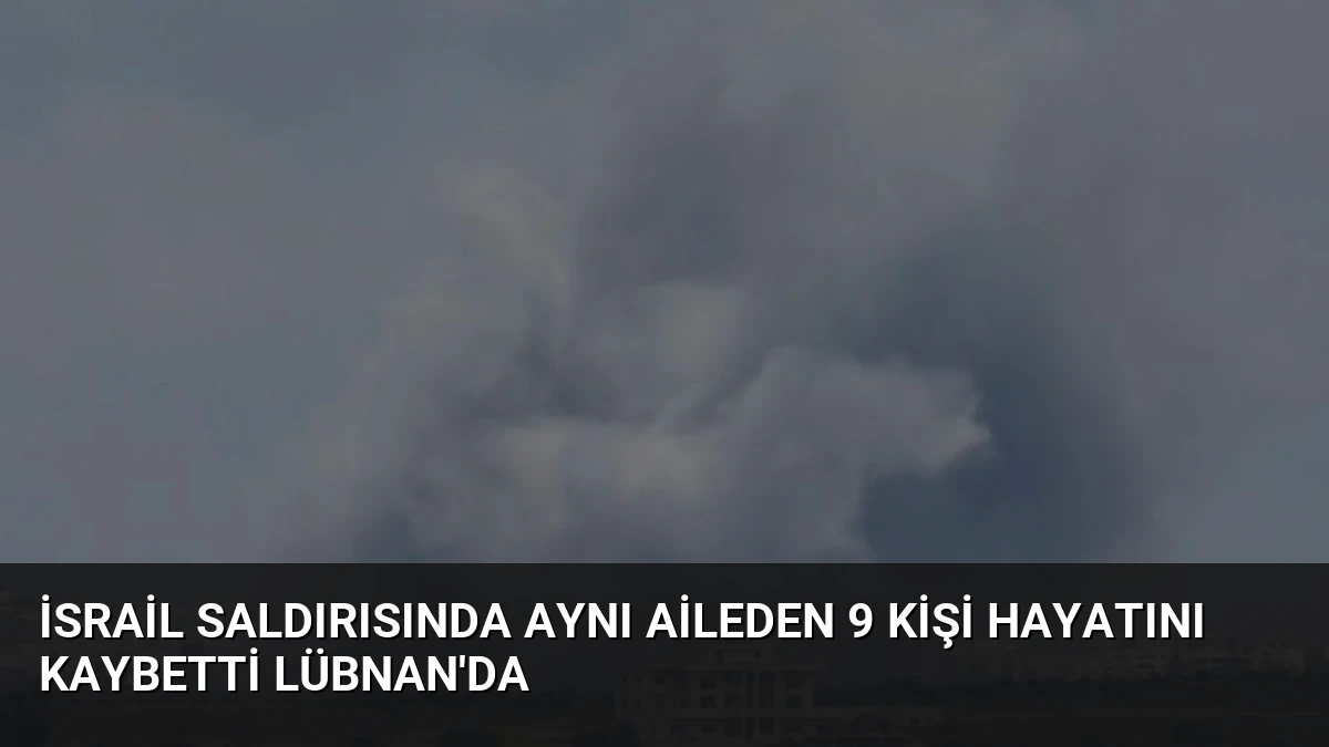 İsrail Saldırısında Aynı Aileden 9 Kişi Hayatını Kaybetti Lübnan’da