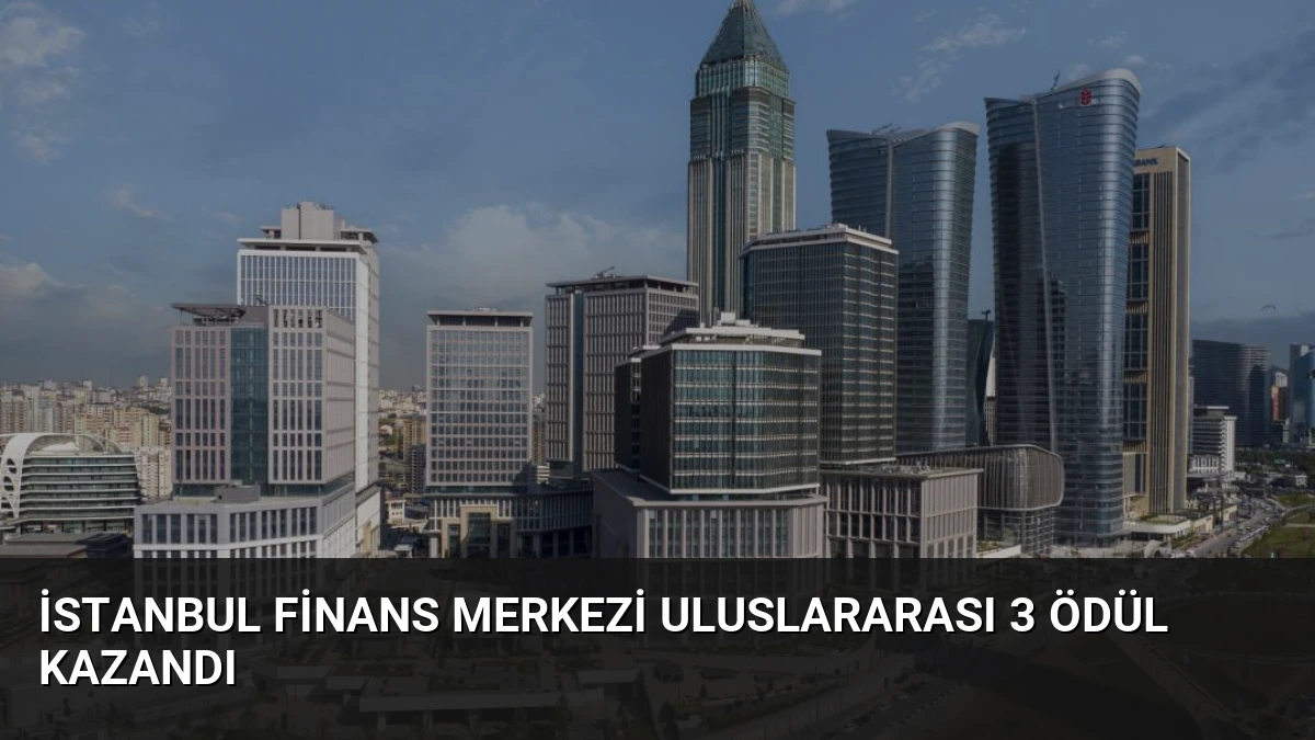 İstanbul Finans Merkezi Uluslararası 3 Ödül Kazandı