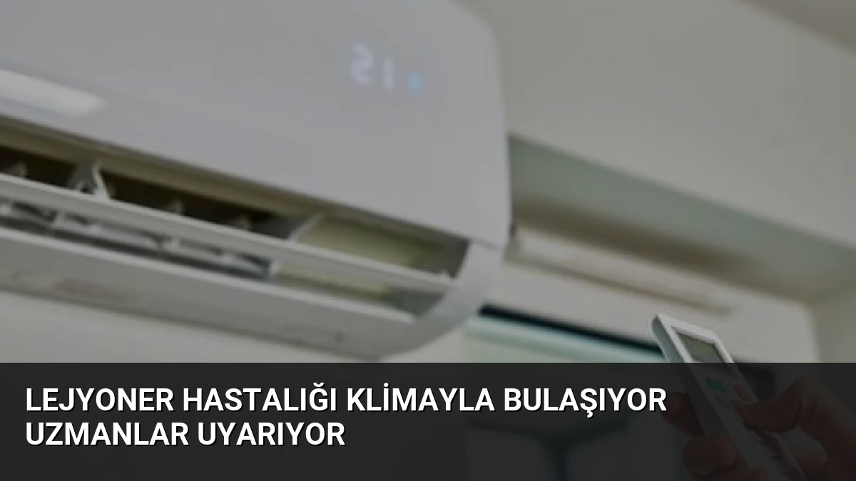 Lejyoner Hastalığı Klimayla Bulaşıyor Uzmanlar Uyarıyor