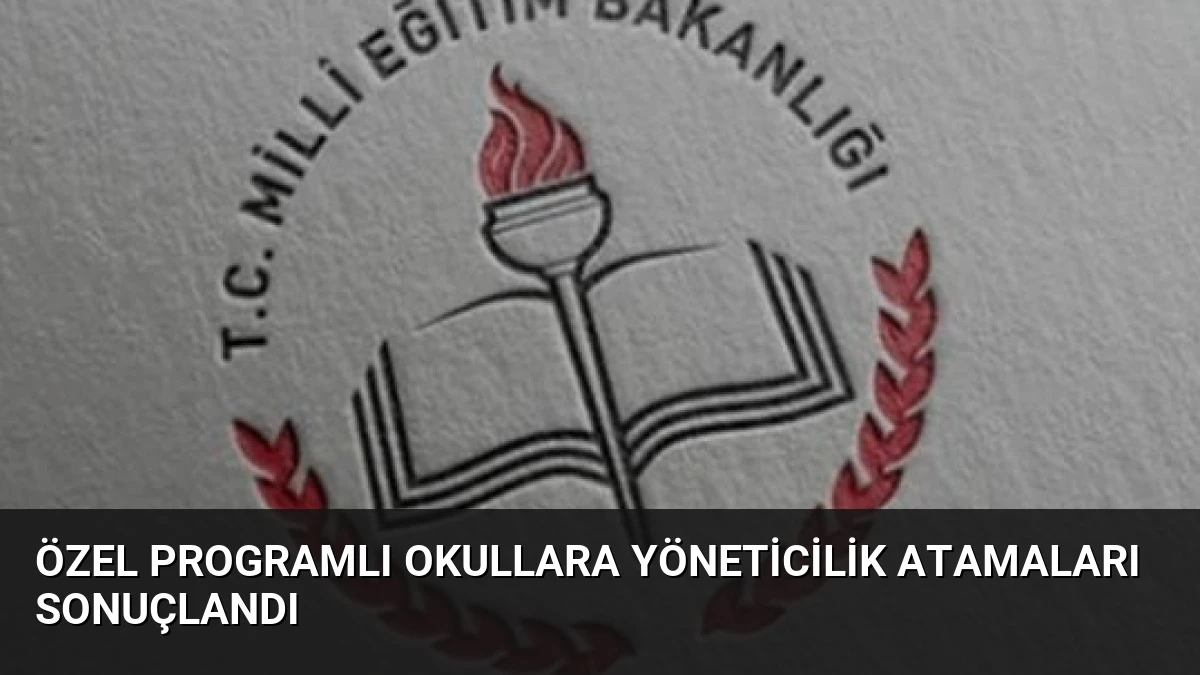 Özel Programlı Okullara Yöneticilik Atamaları Sonuçlandı