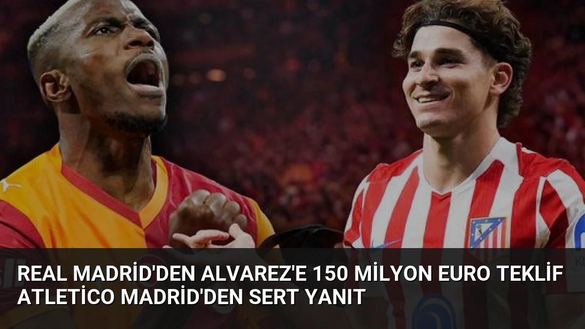 Real Madrid’den Alvarez’e 150 Milyon Euro Teklif Atletico Madrid’den Sert Yanıt