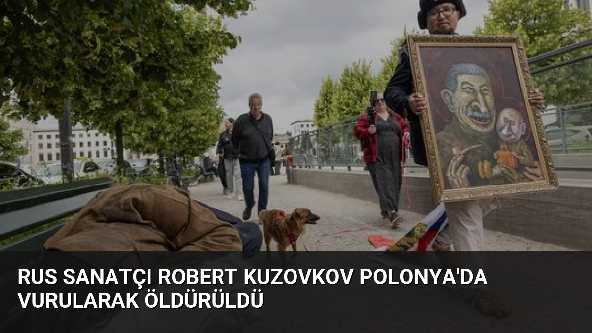 Rus Sanatçı Robert Kuzovkov Polonya’da Vurularak Öldürüldü