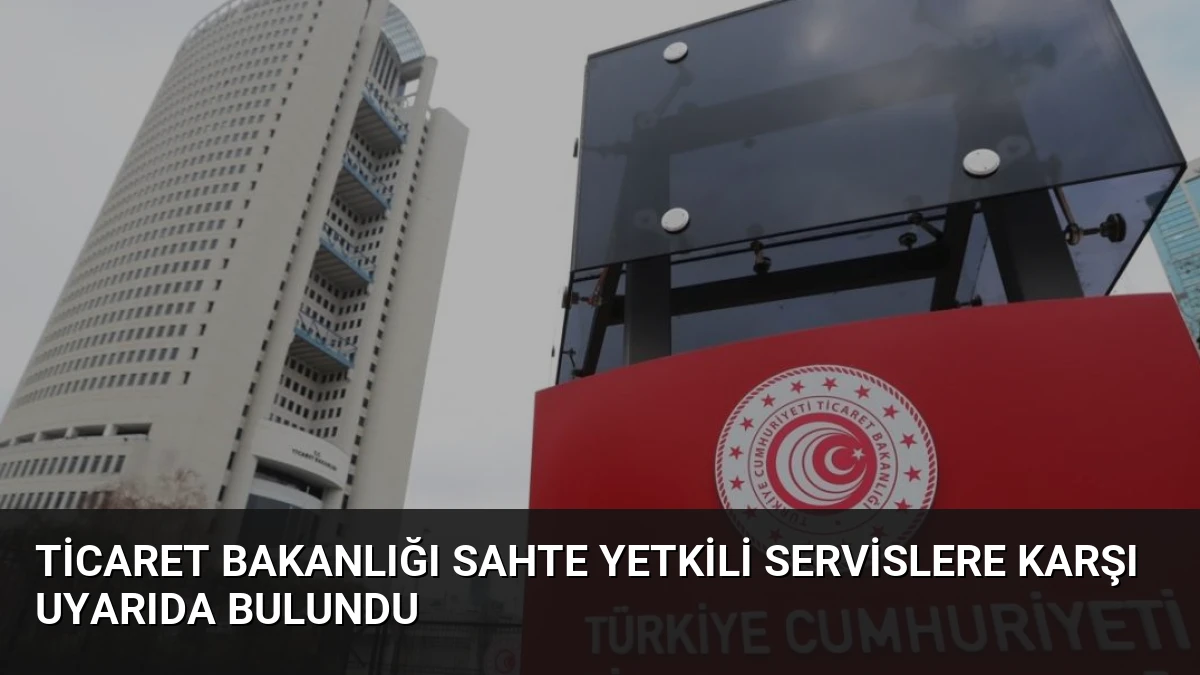 Ticaret Bakanlığı Sahte Yetkili Servislere Karşı Uyarıda Bulundu