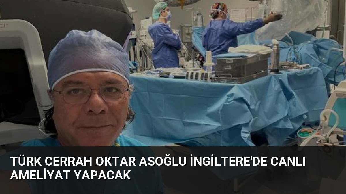 Türk Cerrah Oktar Asoğlu İngiltere’de Canlı Ameliyat Yapacak