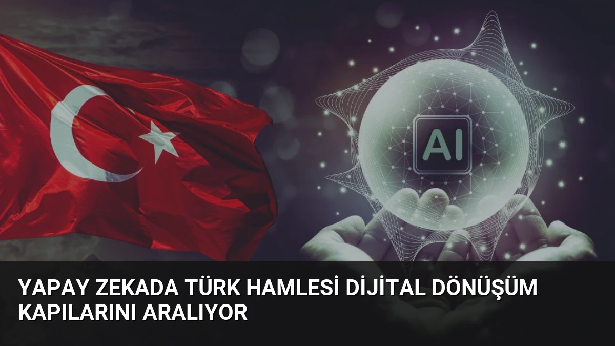 Yapay Zekada Türk Hamlesi Dijital Dönüşüm Kapılarını Aralıyor