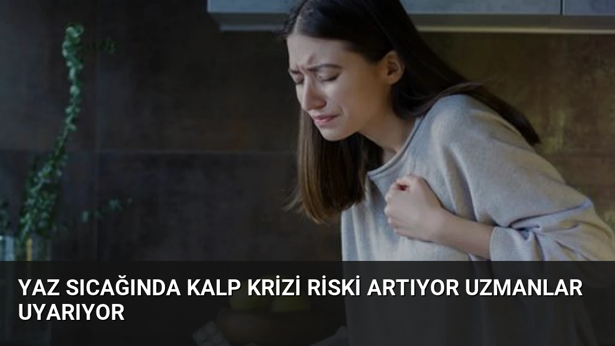 Yaz Sıcağında Kalp Krizi Riski Artıyor Uzmanlar Uyarıyor